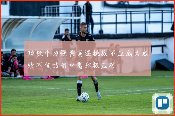 助教牛力强调高温挑战不应成为成绩不佳的借口需积极应对
